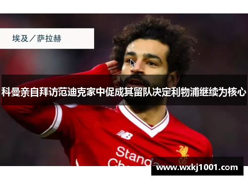 科曼亲自拜访范迪克家中促成其留队决定利物浦继续为核心